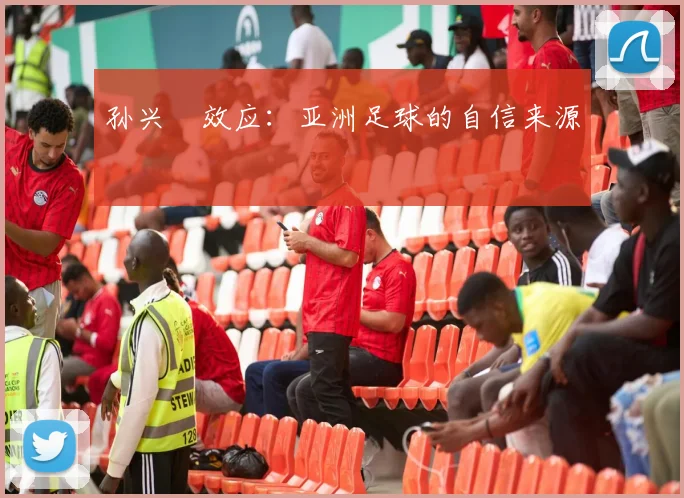孙兴慜效应：亚洲足球的自信来源